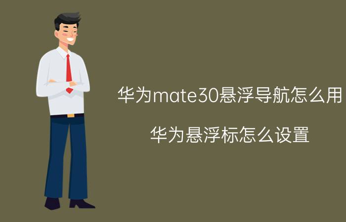 华为mate30悬浮导航怎么用 华为悬浮标怎么设置？